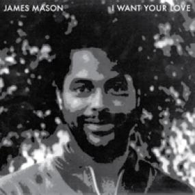 JAMES MASON - I WANT YOUR LOVE